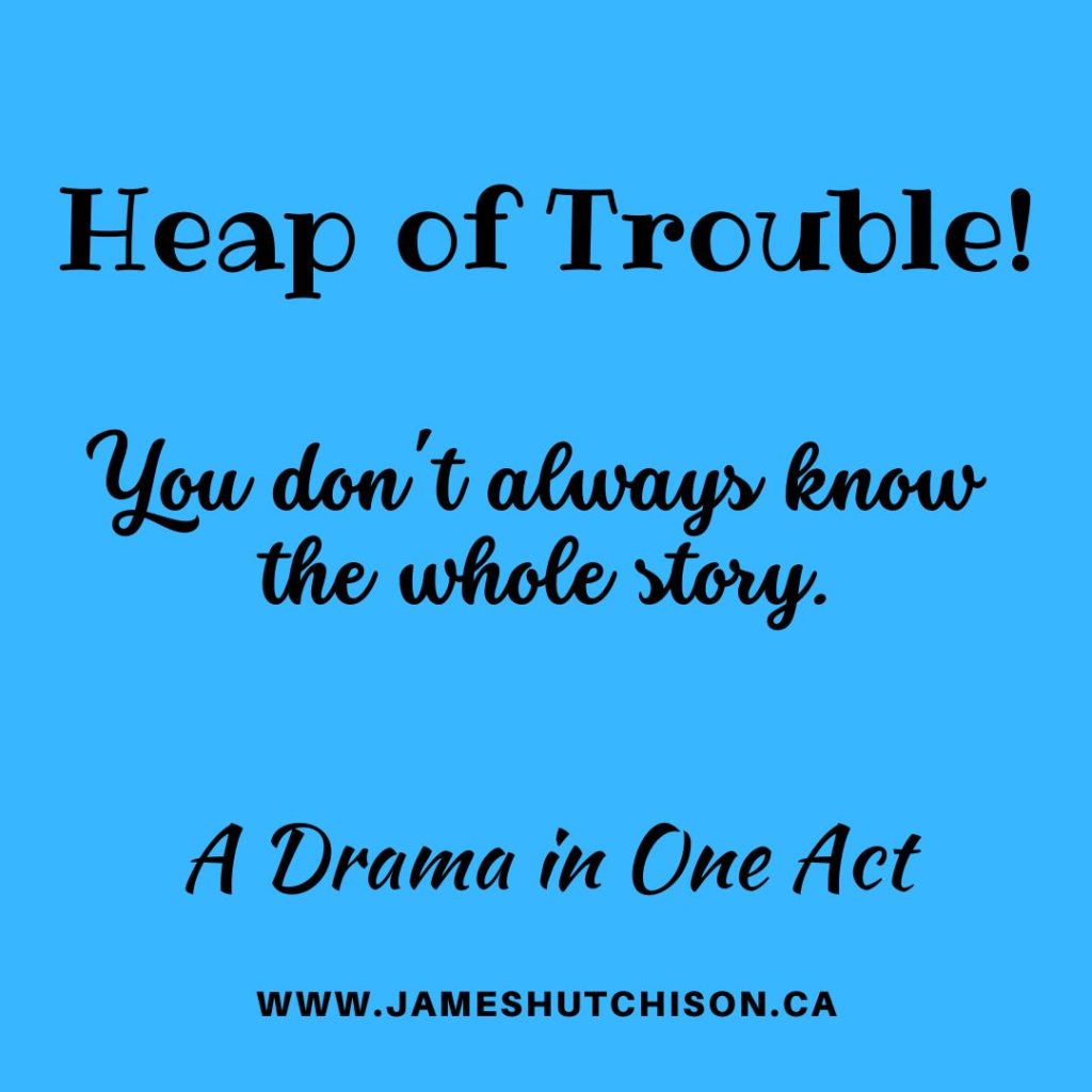 Heap of Trouble - A drama in one Act