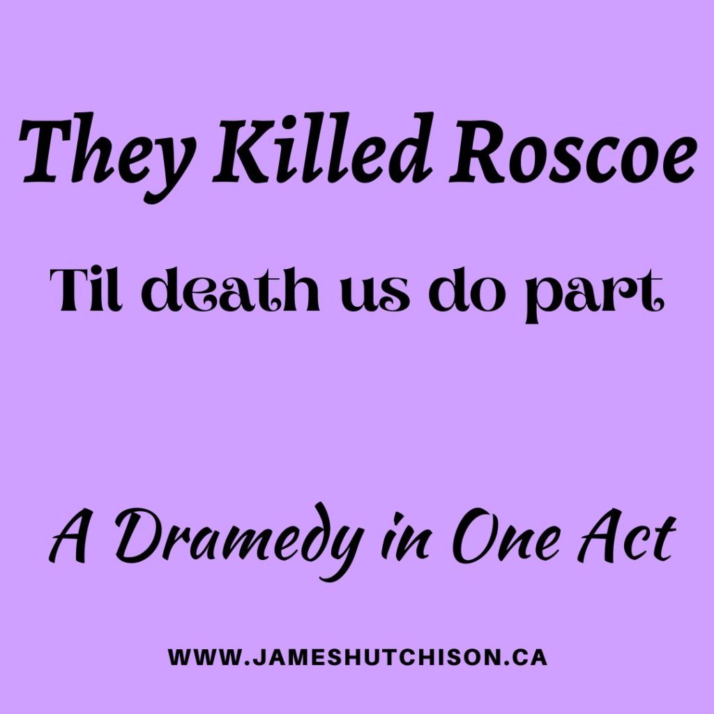 They Killed Roscoe - Dramedy in One Act