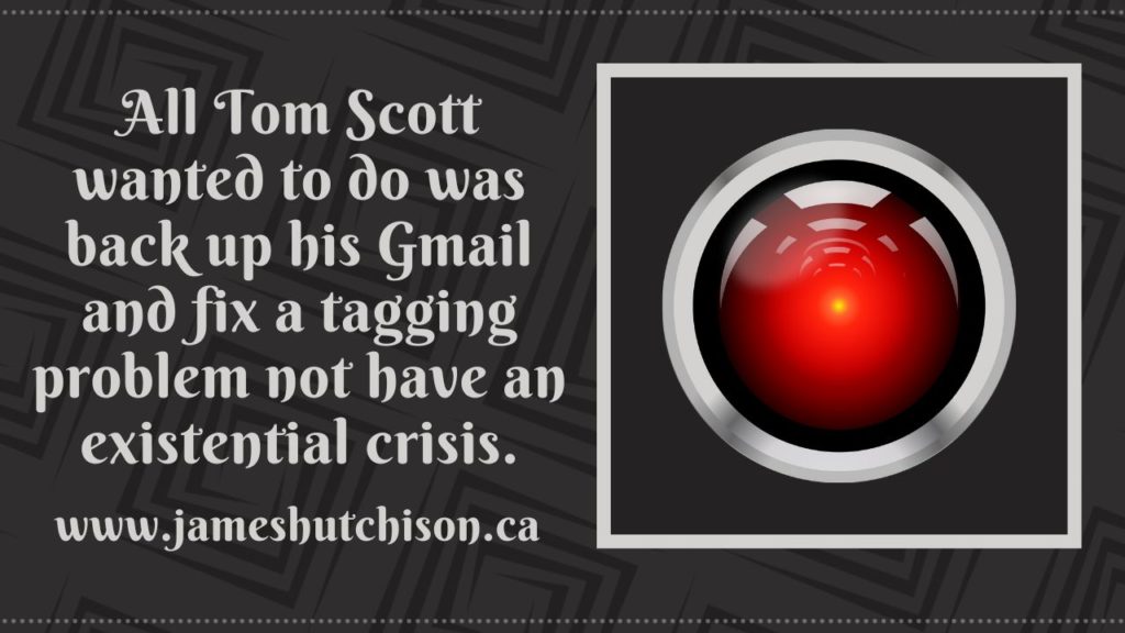Graphic for Artificial Intelligence - Perfect Match - Beautiful Ruins Blog Post. Dark Grey rectangle with white lettering on left side that says: All Tom Scott wanted to do was back up his Gmail and fix a tagging problem not have an existential crisis. On the right side is the red circular electronic eye similar to the computer HAL in the movie 2001 A Space Odyssey.