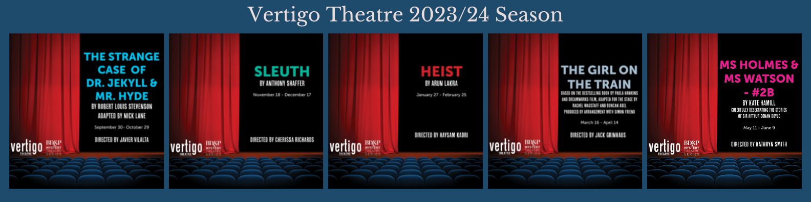 Vertigo Theatre 2023/24 Season - The Strange Case of Dr. Jekyll & Mr. Hyde - Sleuth - Heist - The Girl on the Trail - Ms Holmes & Ms Watson - #2B