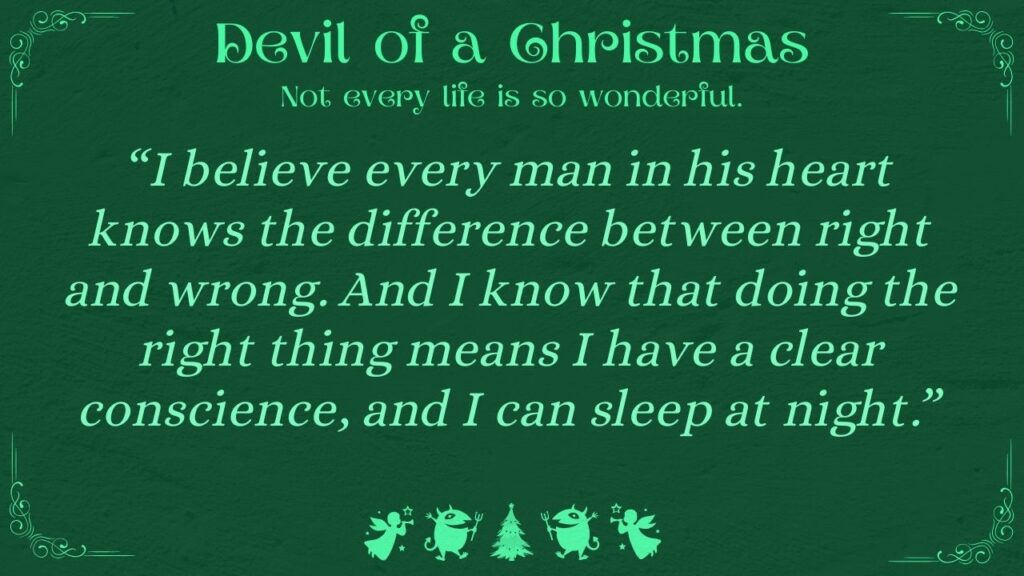 “I believe every man in his heart knows the difference between right and wrong. And I know that doing the right thing means I have a clear conscience, and I can sleep at night.”